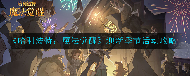《哈利波特：魔法觉醒》迎新季节活动攻略