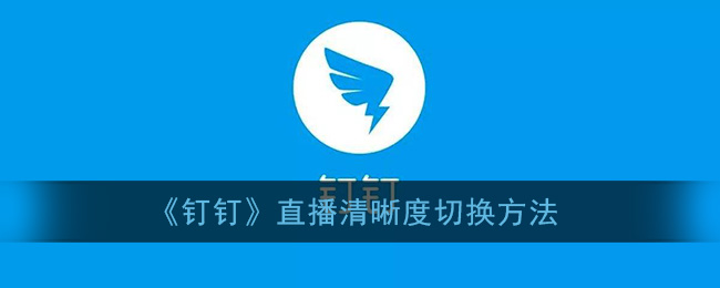 《钉钉》直播清晰度切换方法