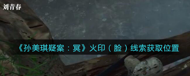 《孙美琪疑案：冥》四级线索——火印（脸）