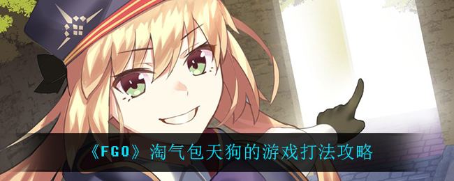 《FGO》淘气包天狗的游戏打法攻略