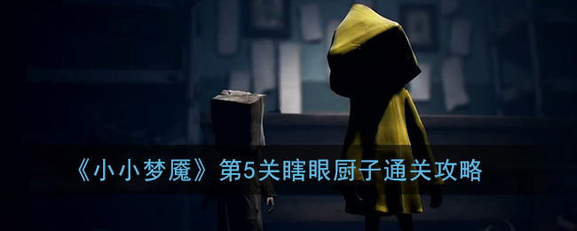 《小小梦魇》第5关瞎眼厨子通关攻略