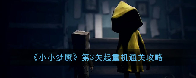 《小小梦魇》第3关起重机通关攻略