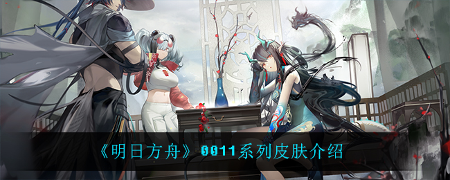 《明日方舟》0011系列皮肤介绍