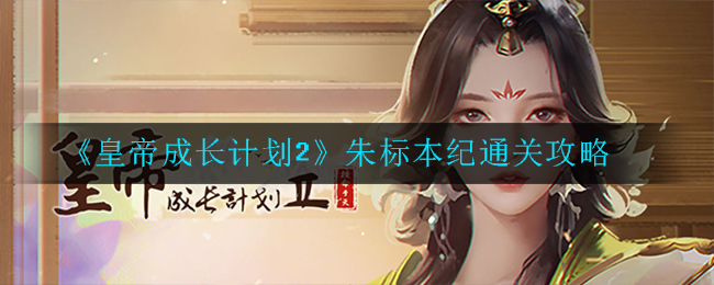 《皇帝成长计划2》朱标本纪通关攻略
