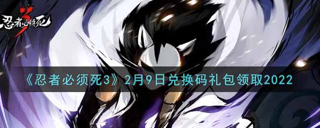 《忍者必须死3》2月9日兑换码礼包领取2022