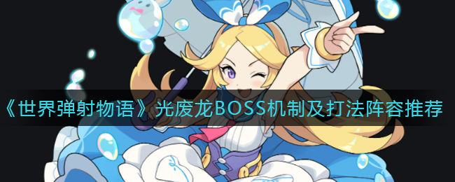 《世界弹射物语》光废龙BOSS机制及打法阵容推荐