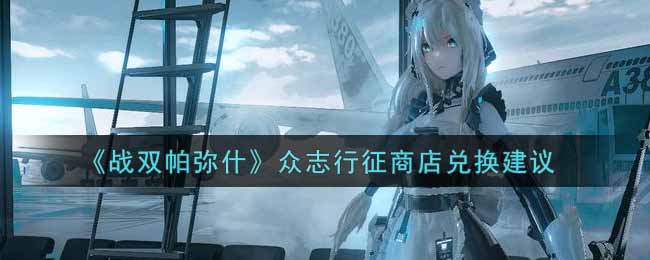 《战双帕弥什》众志行征商店兑换建议