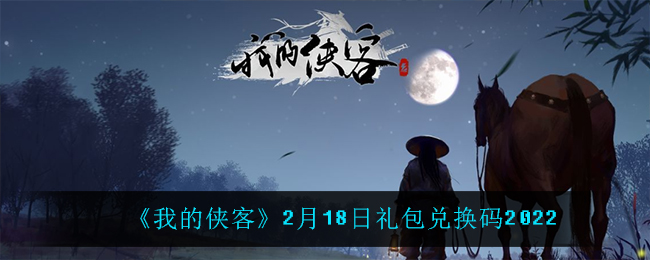 《我的侠客》2月18日礼包兑换码2022